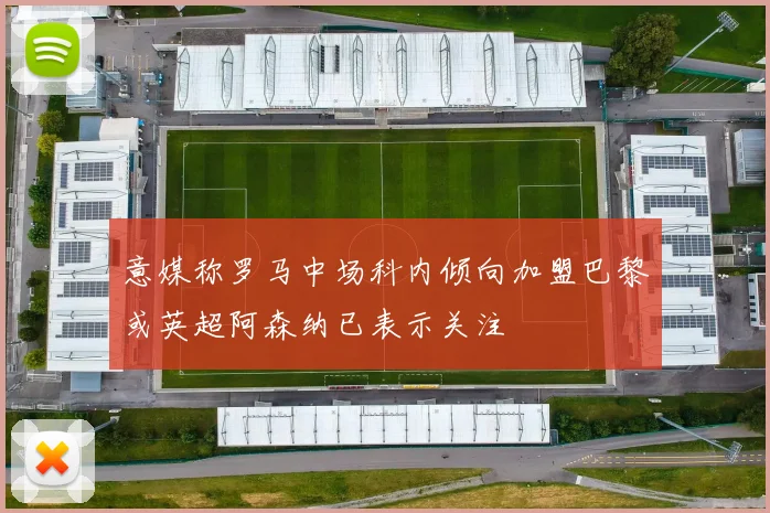 意媒称罗马中场科内倾向加盟巴黎或英超阿森纳已表示关注