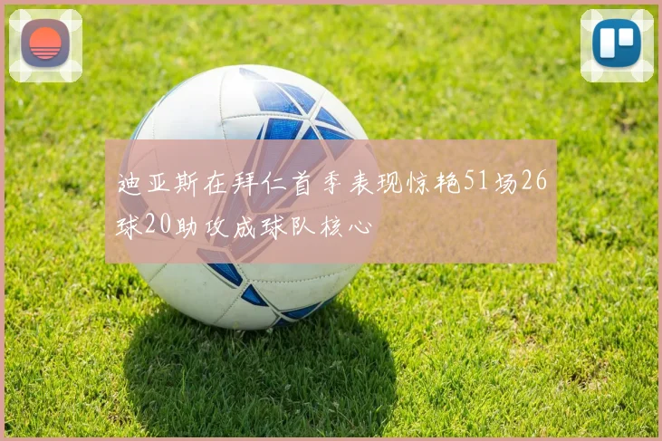 迪亚斯在拜仁首季表现惊艳51场26球20助攻成球队核心